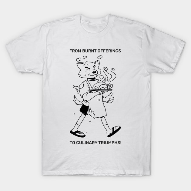 From Burnt Offerings to Culinary Triumphs! T-Shirt by South n Prime